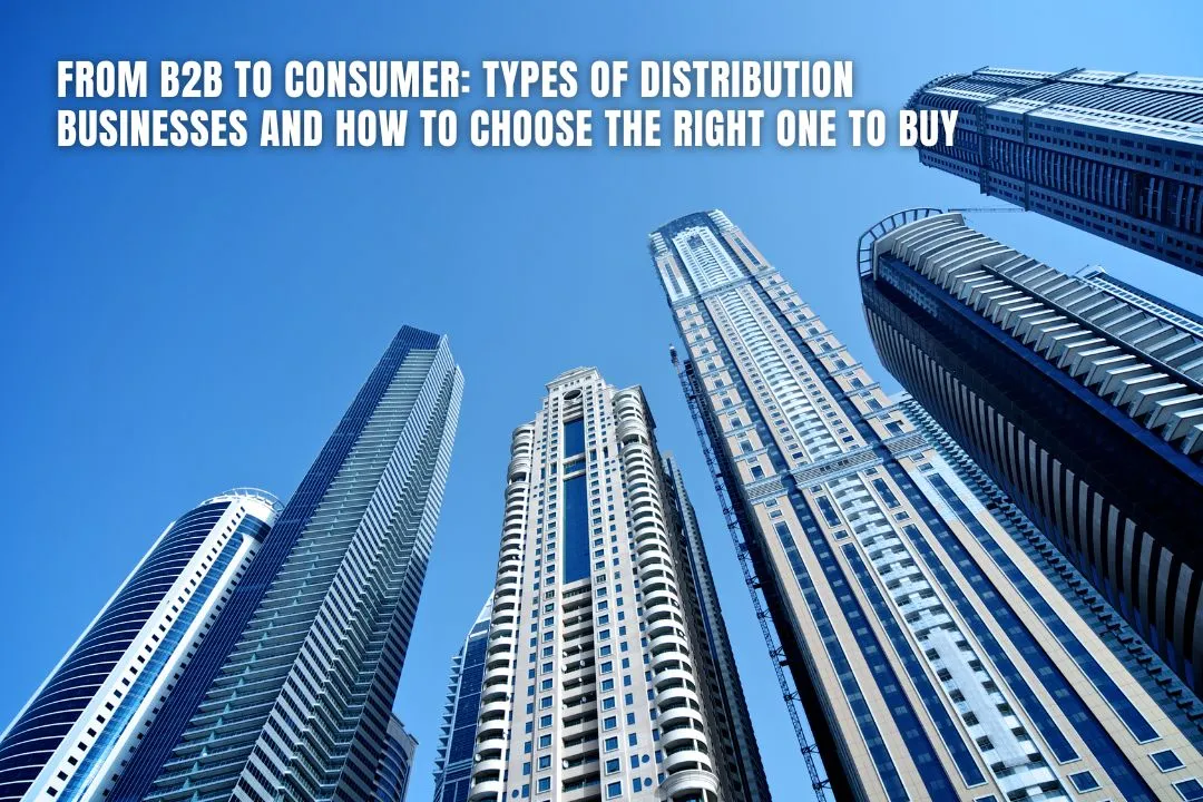 From B2B to Consumer: Types of Distribution Businesses and How to Choose the Right One to Buy