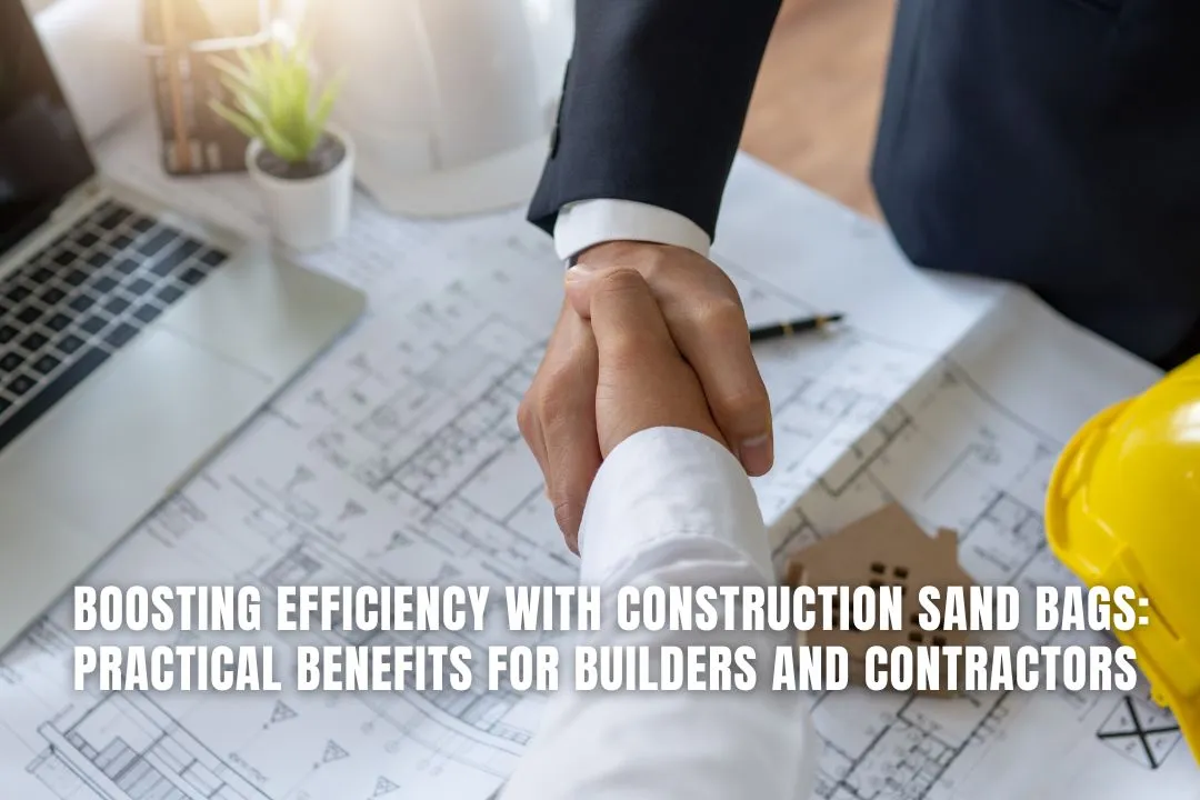 Boosting Efficiency With Construction Sand Bags: Practical Benefits for Builders and Contractors