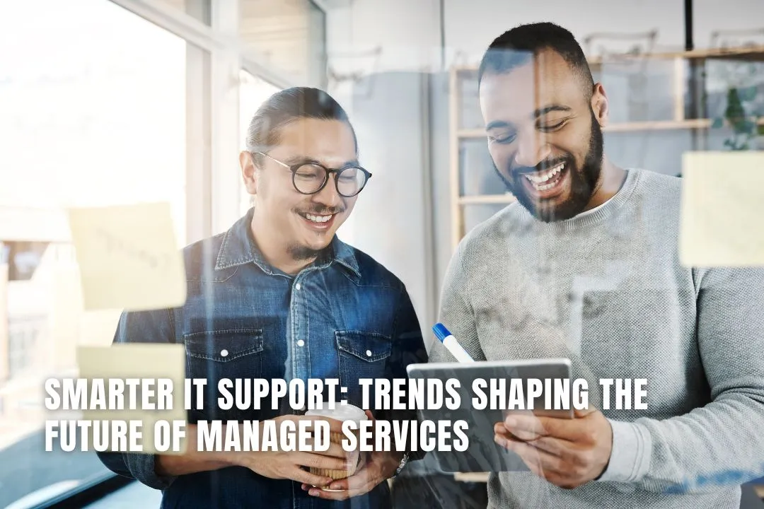 Smarter IT Support: Trends Shaping the Future of Managed Services