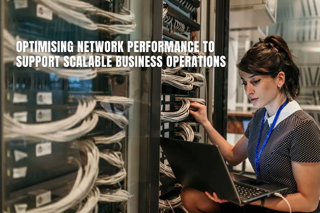Optimising Network Performance to Support Scalable Business Operations