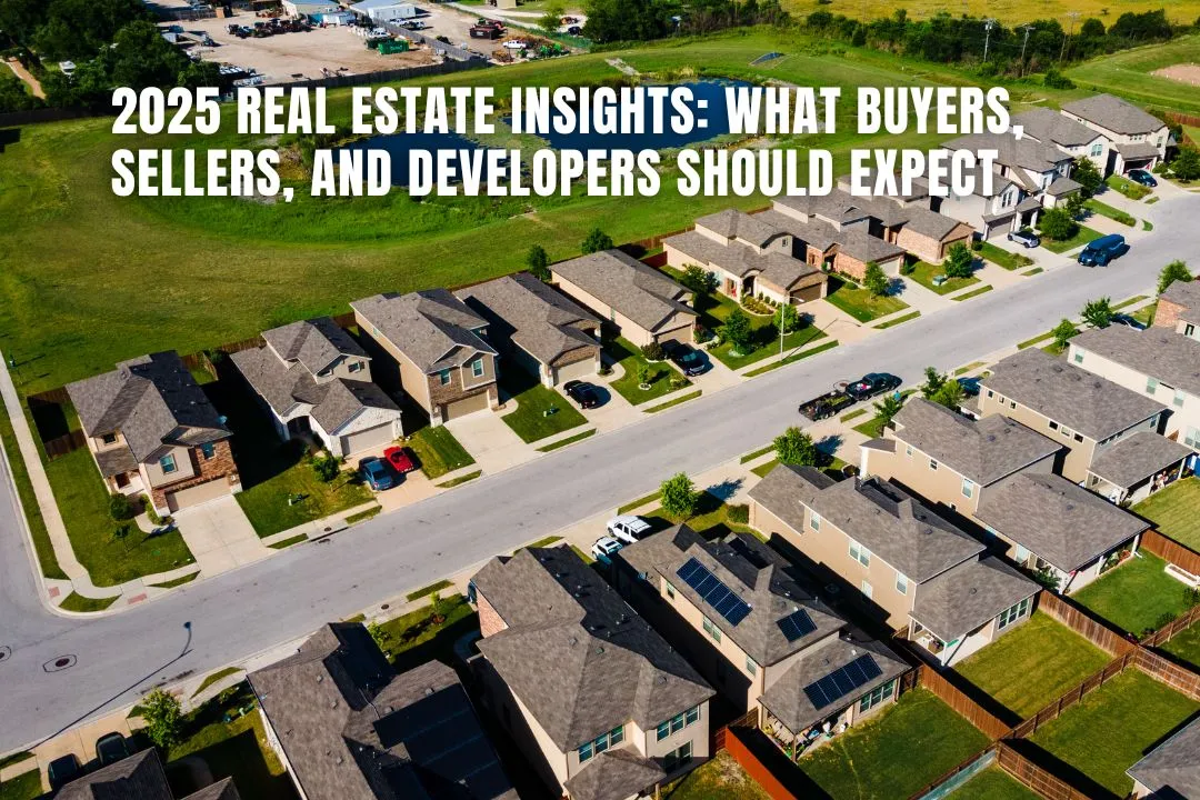 2025 Real Estate Insights: What Buyers, Sellers, and Developers Should Expect