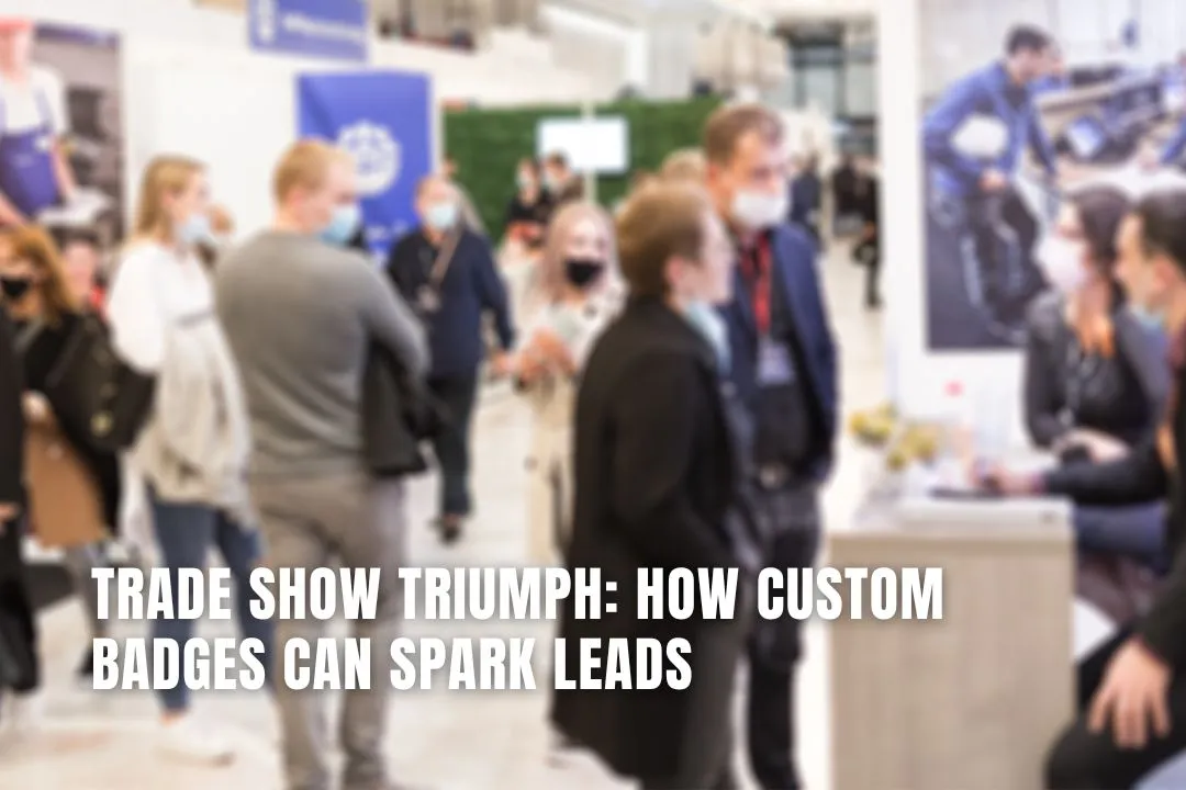 Trade Show Triumph: How Custom Badges Can Spark Leads