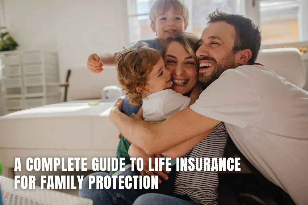 A Complete Guide to Life Insurance for Family Protection
