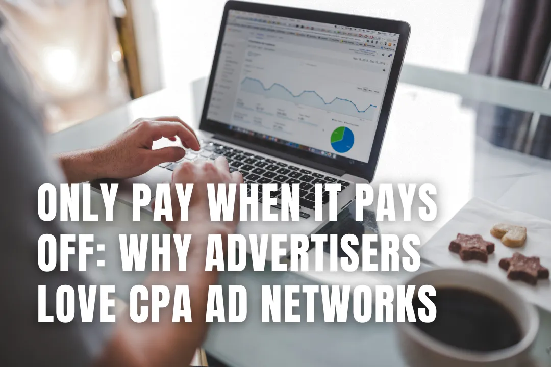 Only Pay When It Pays Off: Why Advertisers Love CPA Ad Networks