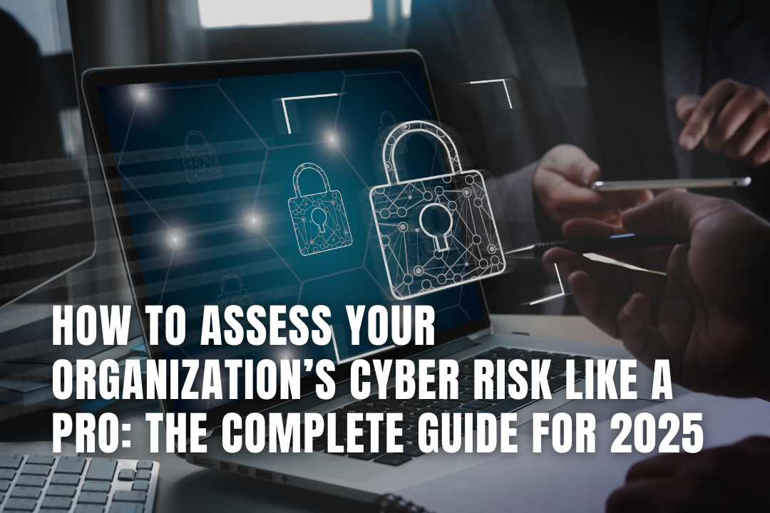 How to Assess Your Organisation’s Cyber Risk Like a Pro: The Complete Guide for 2025