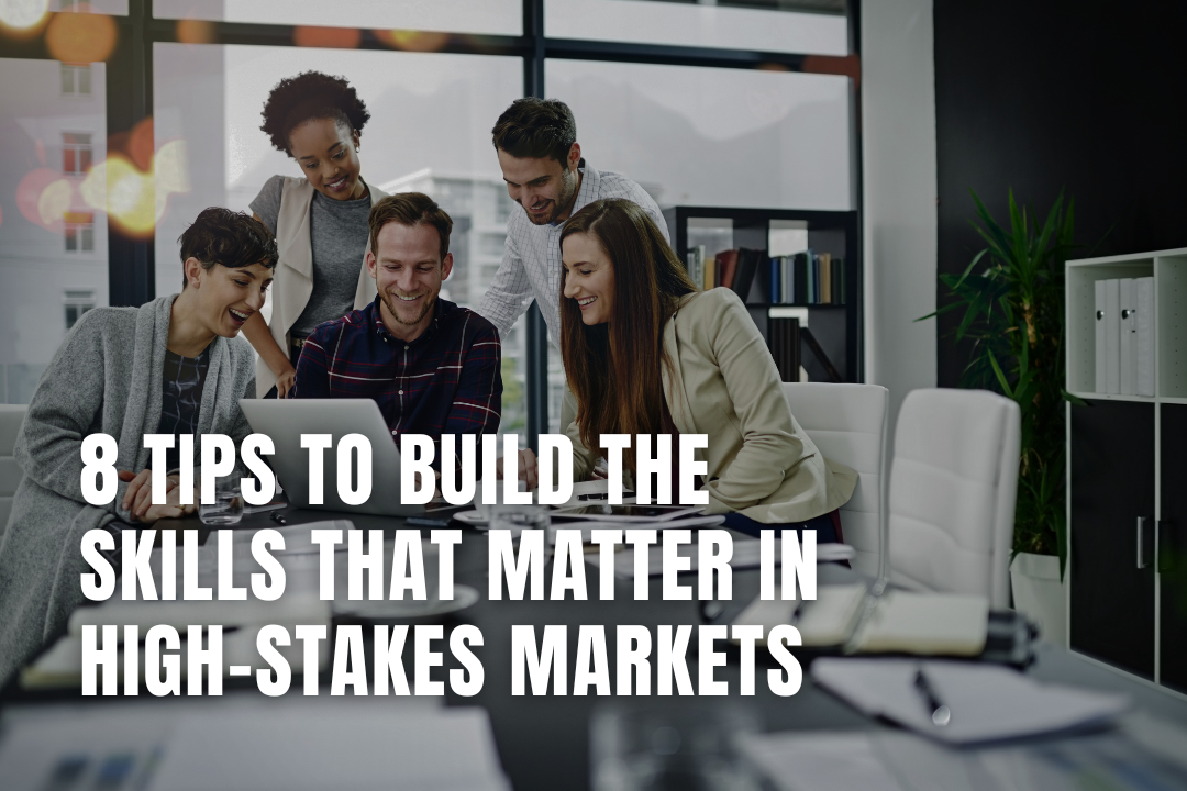 8 Tips to Build the Skills That Matter in High-Stakes Markets