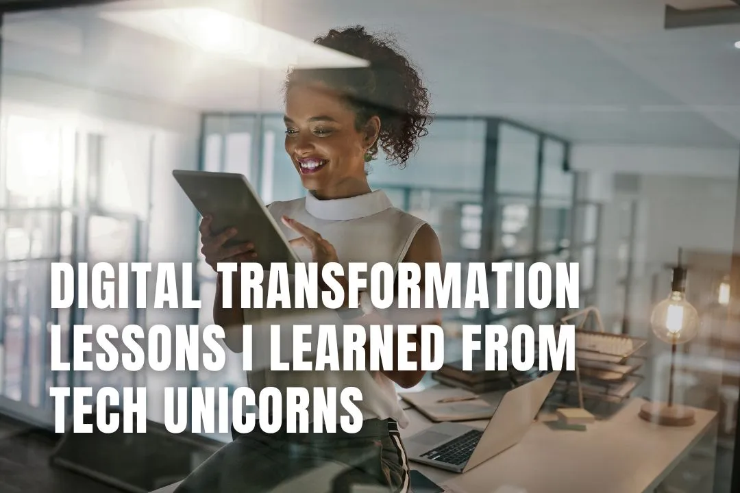Digital Transformation Lessons I Learned From Tech Unicorns