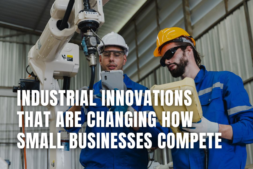 Industrial Innovations That Are Changing How Small Businesses Compete