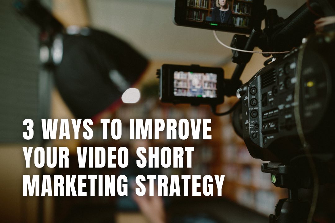 3 Ways to Improve Your Short Video Marketing Strategy