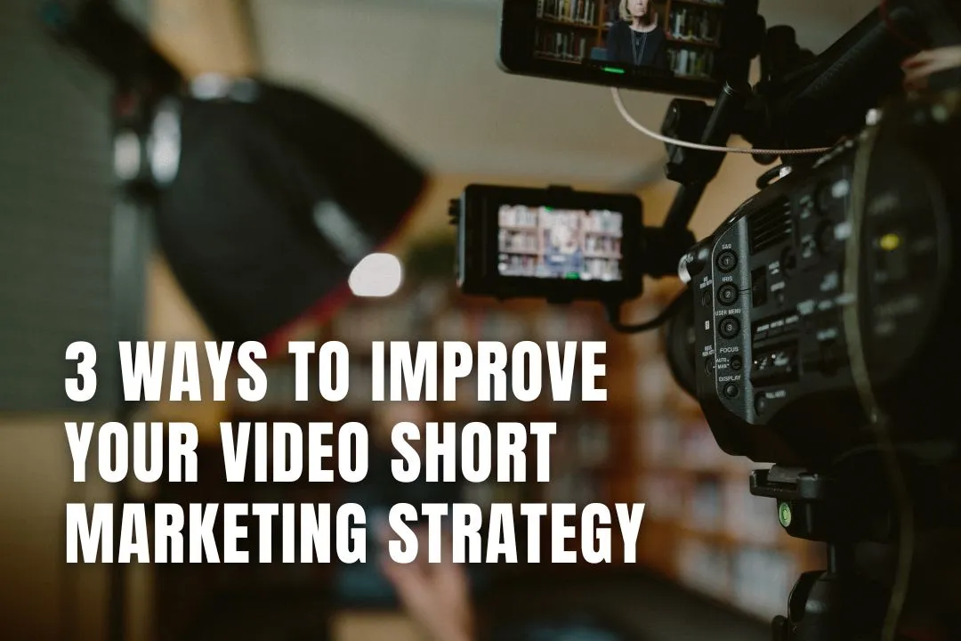3 Ways to Improve Your Short Video Marketing Strategy