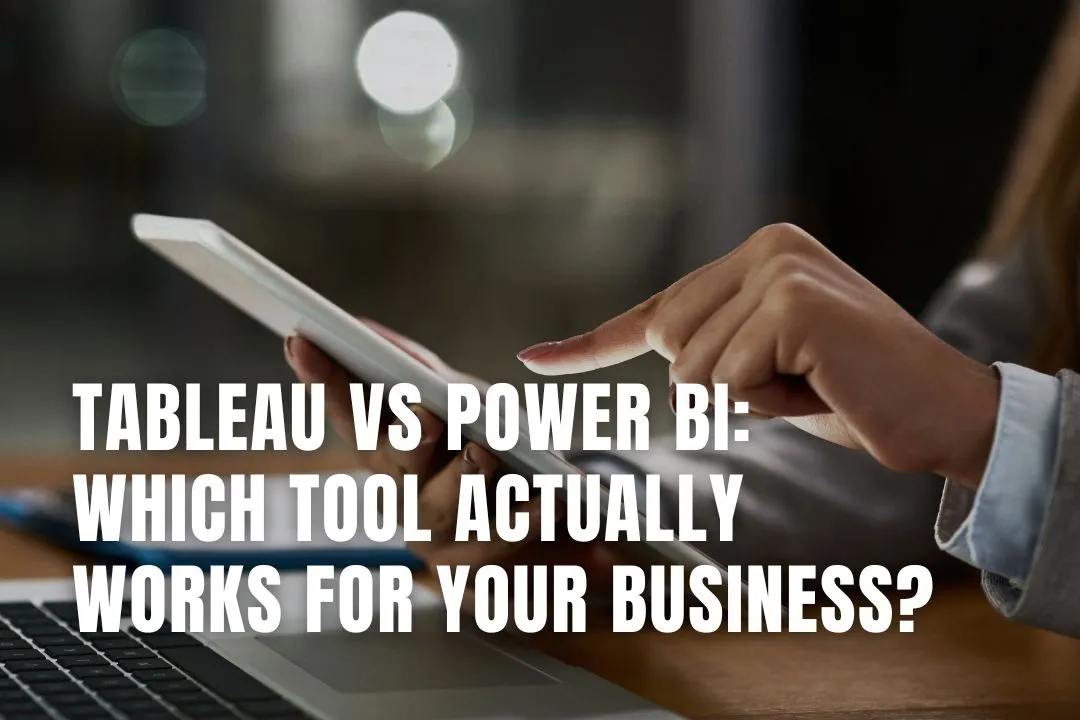 Tableau vs Power BI: Which Tool Actually Works for Your Business?