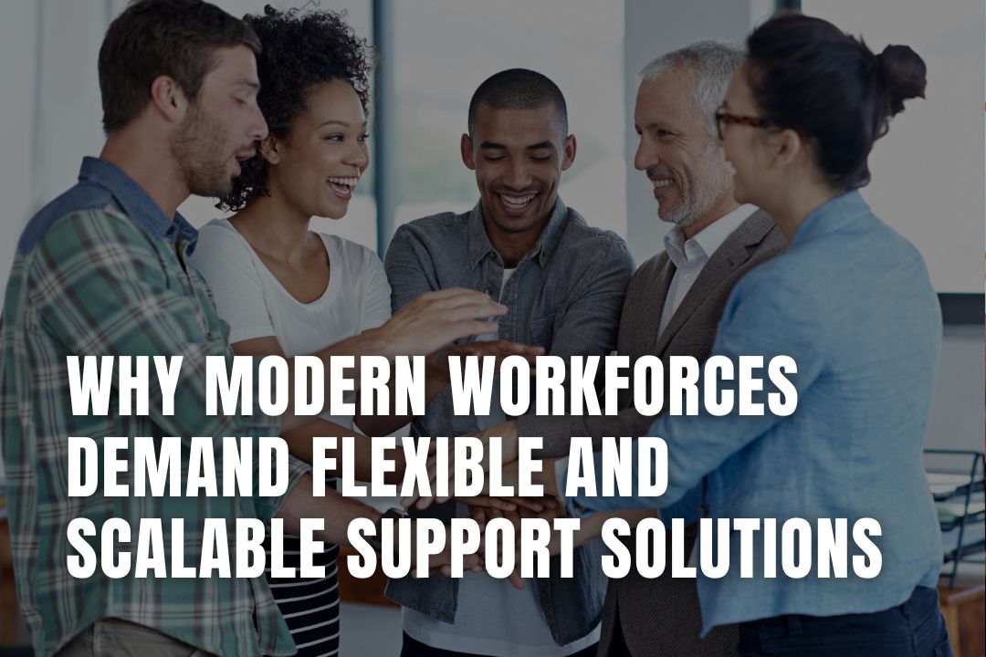 Why Modern Workforces Demand Flexible and Scalable Support Solutions