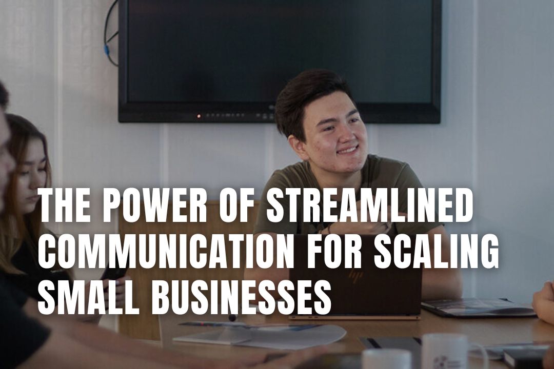The Power of Streamlined Communication for Scaling Small Businesses