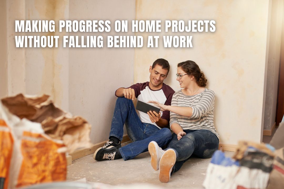 Making Progress on Home Projects Without Falling Behind at Work