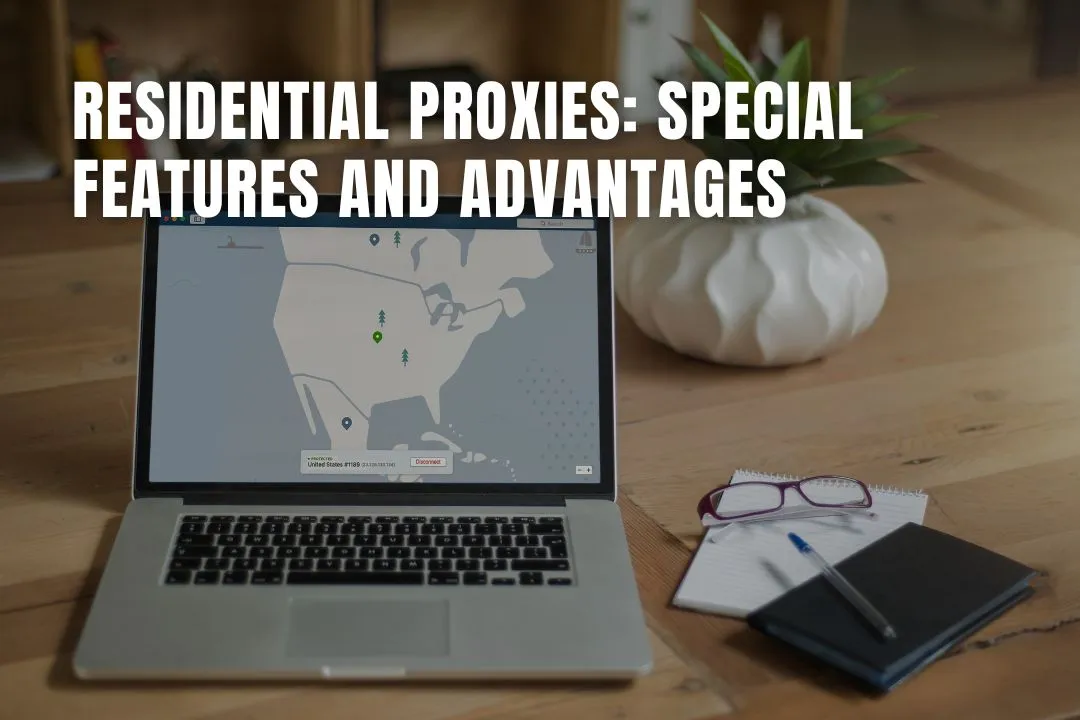 Residential Proxies: Special Features and Advantages