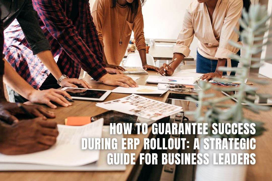 How to Guarantee Success During ERP Rollout: A Strategic Guide for Business Leaders