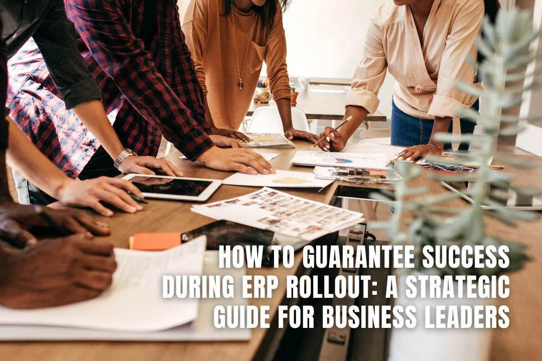 How to Guarantee Success During ERP Rollout: A Strategic Guide for Business Leaders