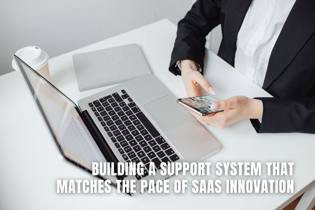 Building a Support System That Matches the Pace of SaaS Innovation