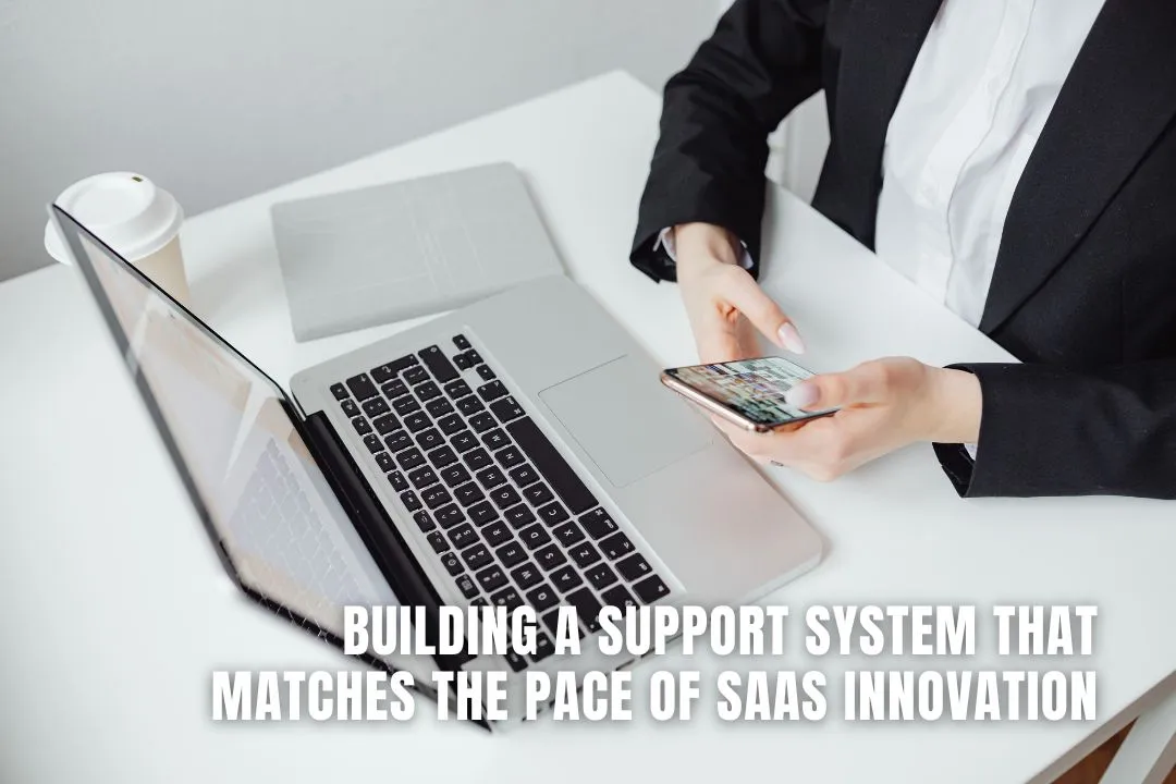 Building a Support System That Matches the Pace of SaaS Innovation