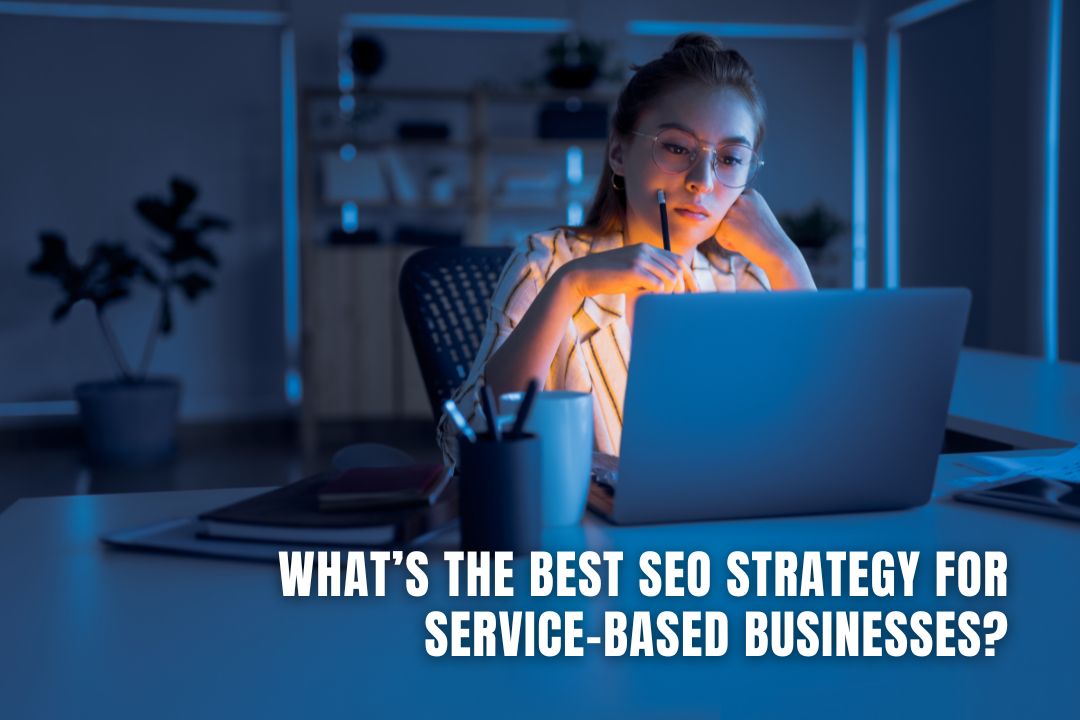What’s the Best SEO Strategy for Service-Based Businesses?