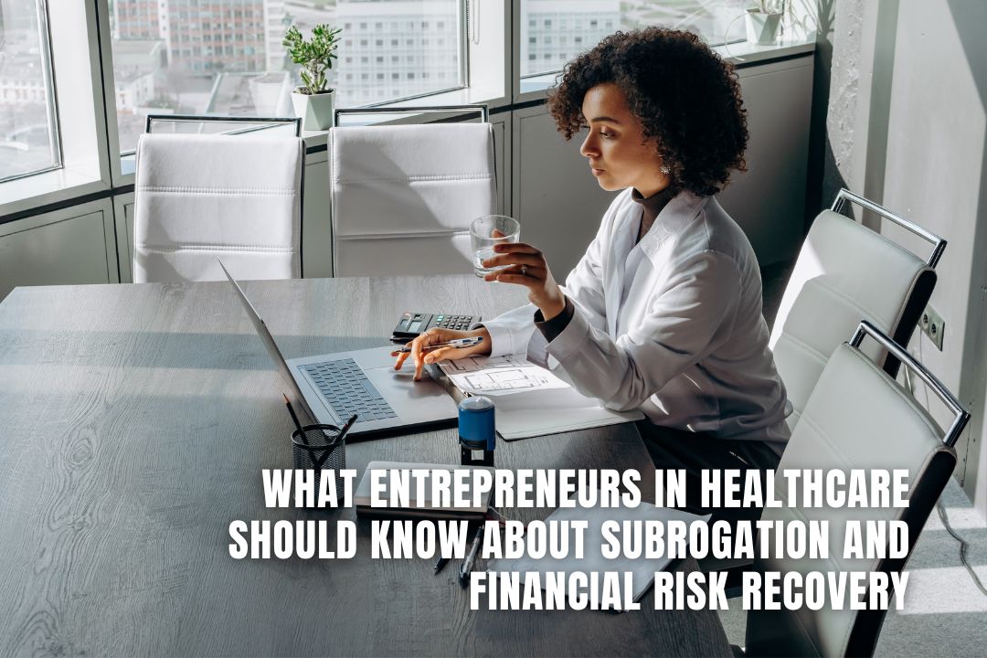 What Entrepreneurs in Healthcare Should Know About Subrogation and Financial Risk Recovery