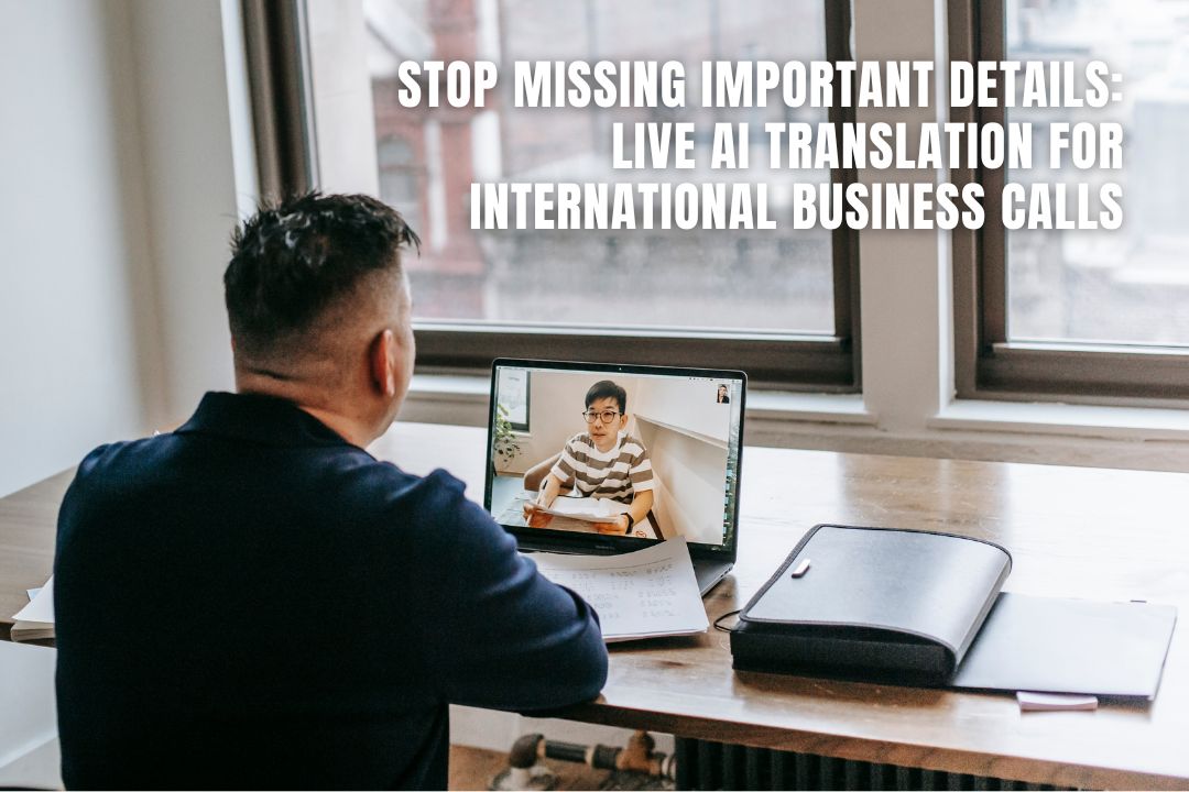 Stop Missing Important Details: Live AI Translation for International Business Calls