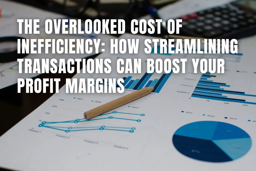 The Cost of Inefficiency: Streamline Transactions for Profit