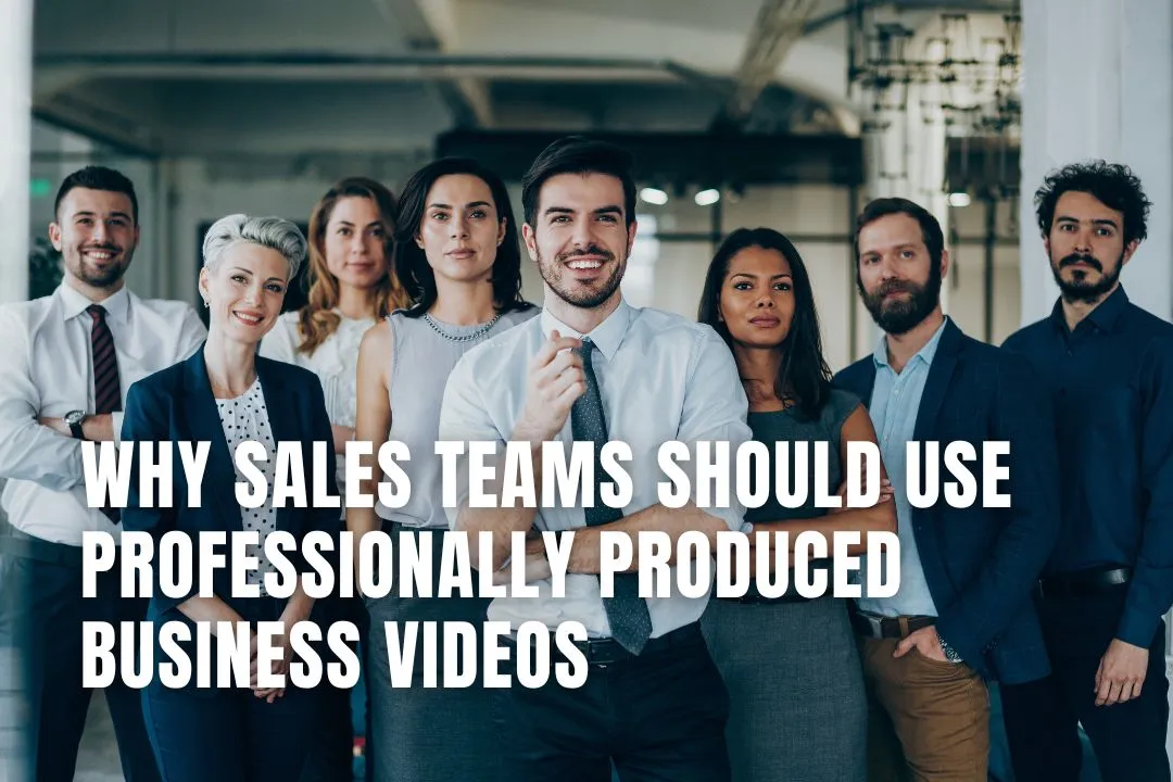 Why Sales Teams Should Use Professionally Produced Business Videos