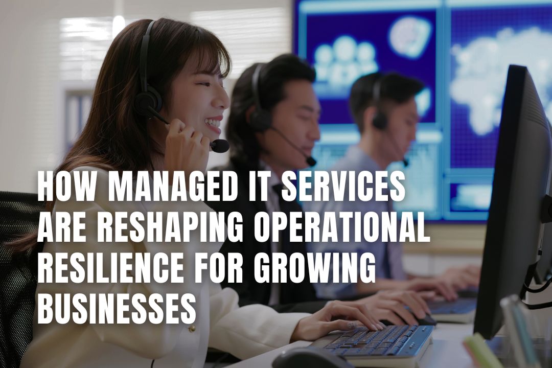 How Managed IT Services Are Reshaping Operational Resilience for Growing Businesses