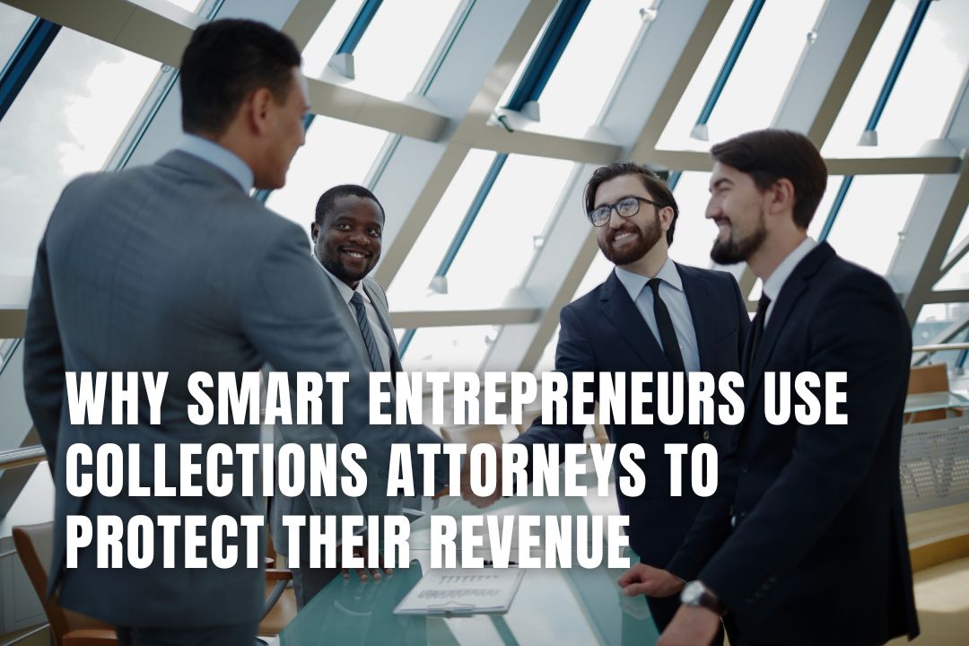 Why Smart Entrepreneurs Use Collections Attorneys to Protect Their Revenue
