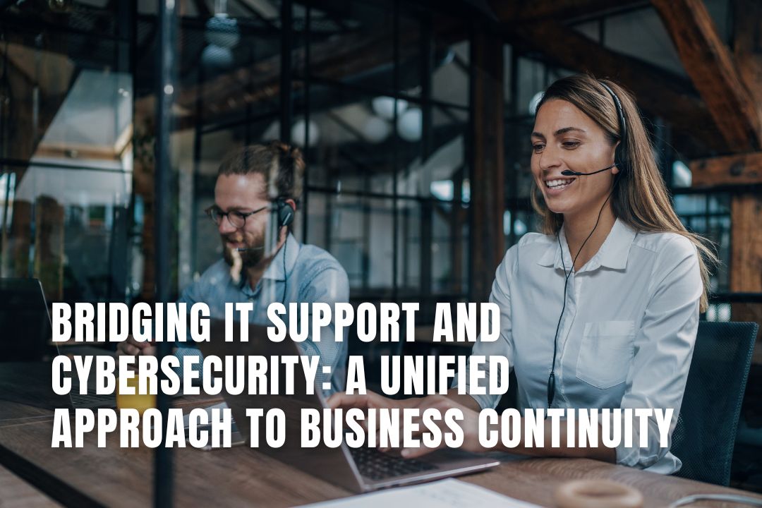 Bridging IT Support and Cybersecurity: A Unified Approach to Business Continuity