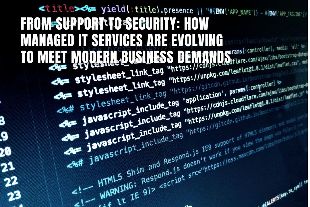 From Support to Security: How Managed IT Services Are Evolving to Meet Modern Business Demands