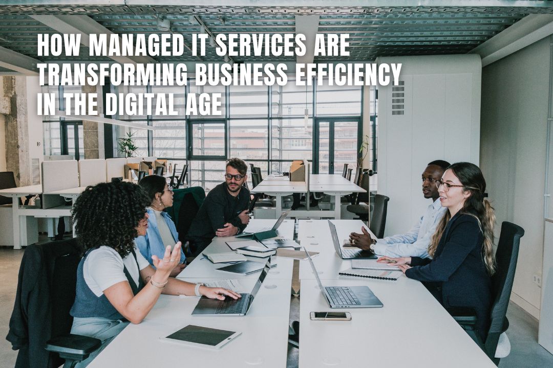 How Managed IT Services Are Transforming Business Efficiency in the Digital Age