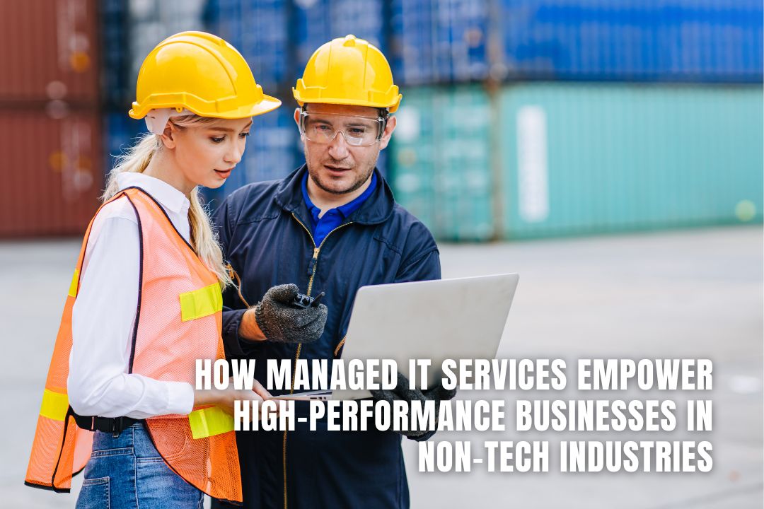 How Managed IT Services Empower High-Performance Businesses in Non-Tech Industries