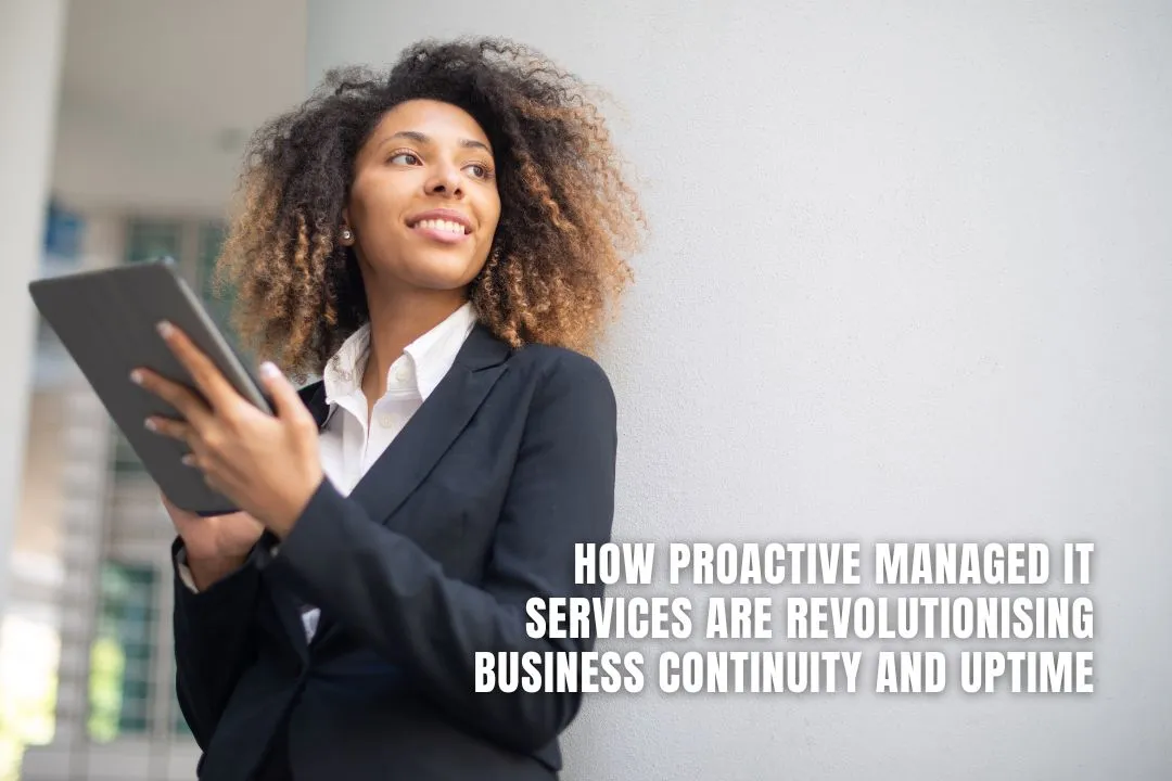 How Proactive Managed IT Services Are Revolutionising Business Continuity and Uptime