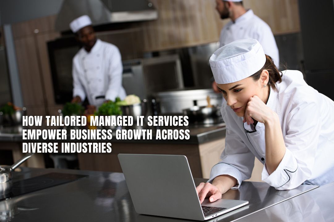 How Tailored Managed IT Services Empower Business Growth Across Diverse Industries