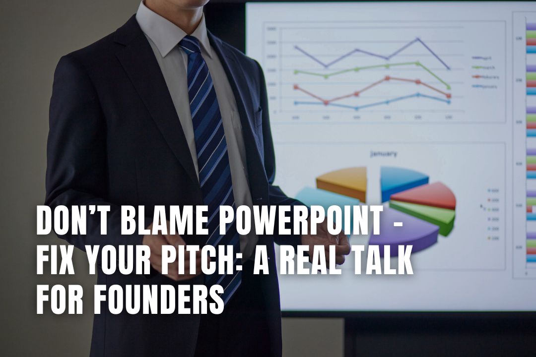 Don’t Blame PowerPoint - Fix Your Pitch: A Real Talk for Founders