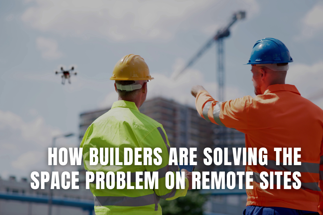How Builders Are Solving the Space Problem on Remote Sites