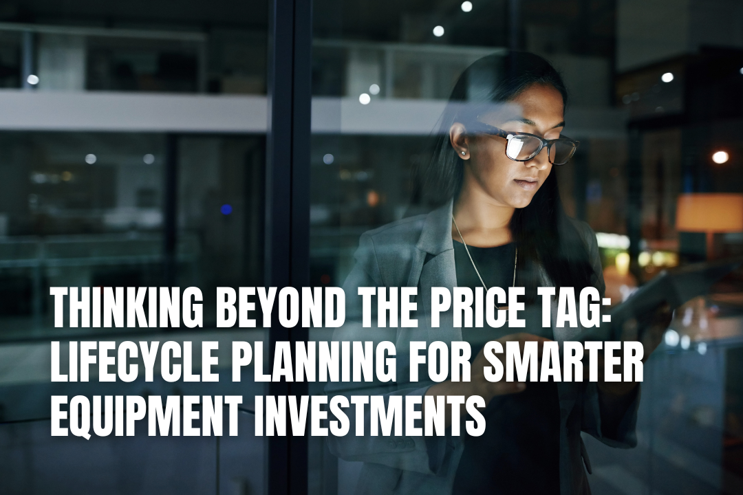 Thinking Beyond The Price Tag: Lifecycle Planning For Smarter Equipment Investments