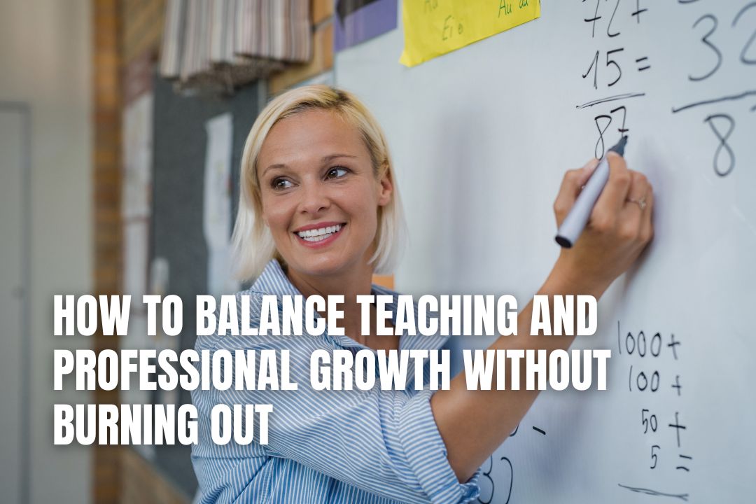 How to Balance Teaching and Professional Growth Without Burning Out