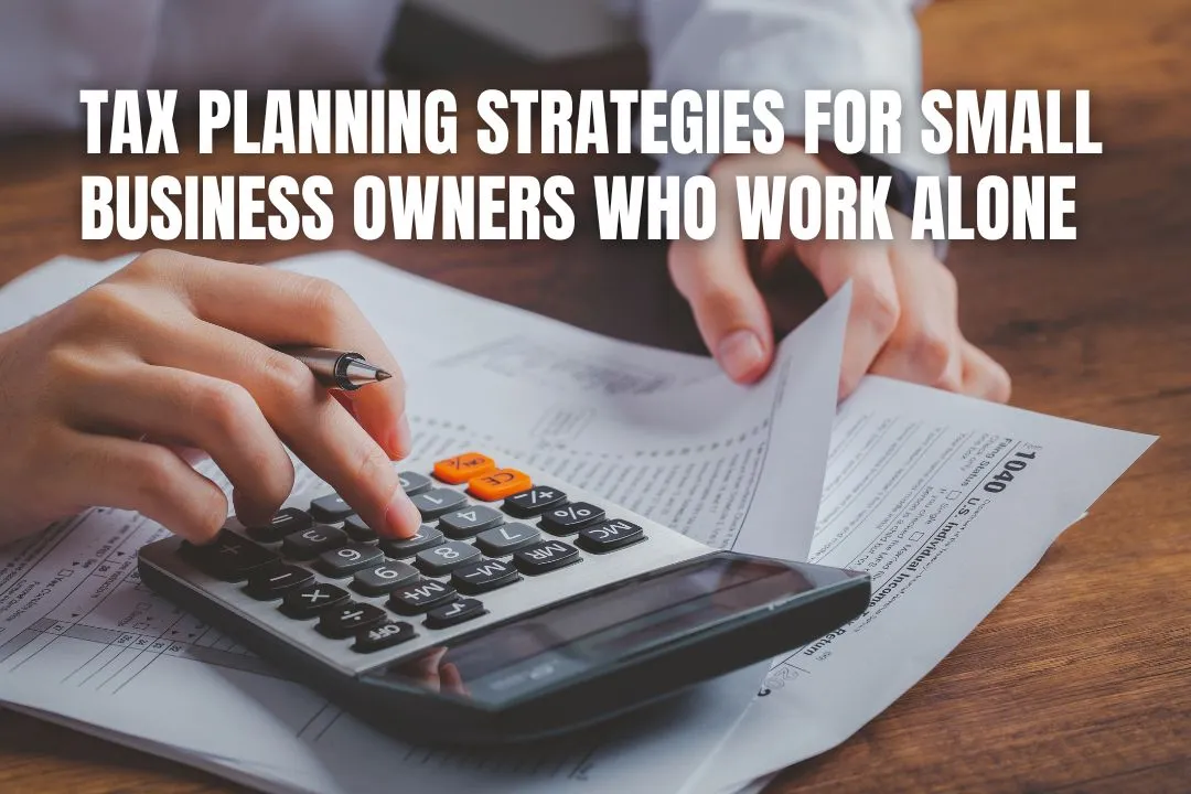 Tax Planning Strategies for Small Business Owners Who Work Alone