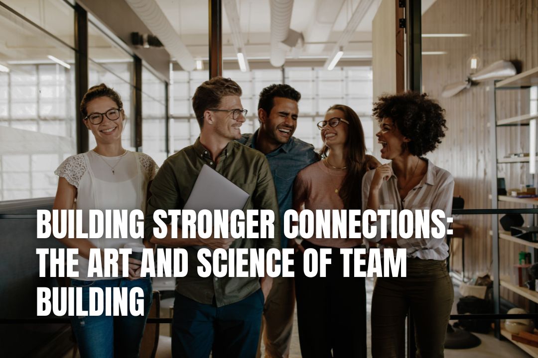 The Art & Science of Team Building for Stronger Connections