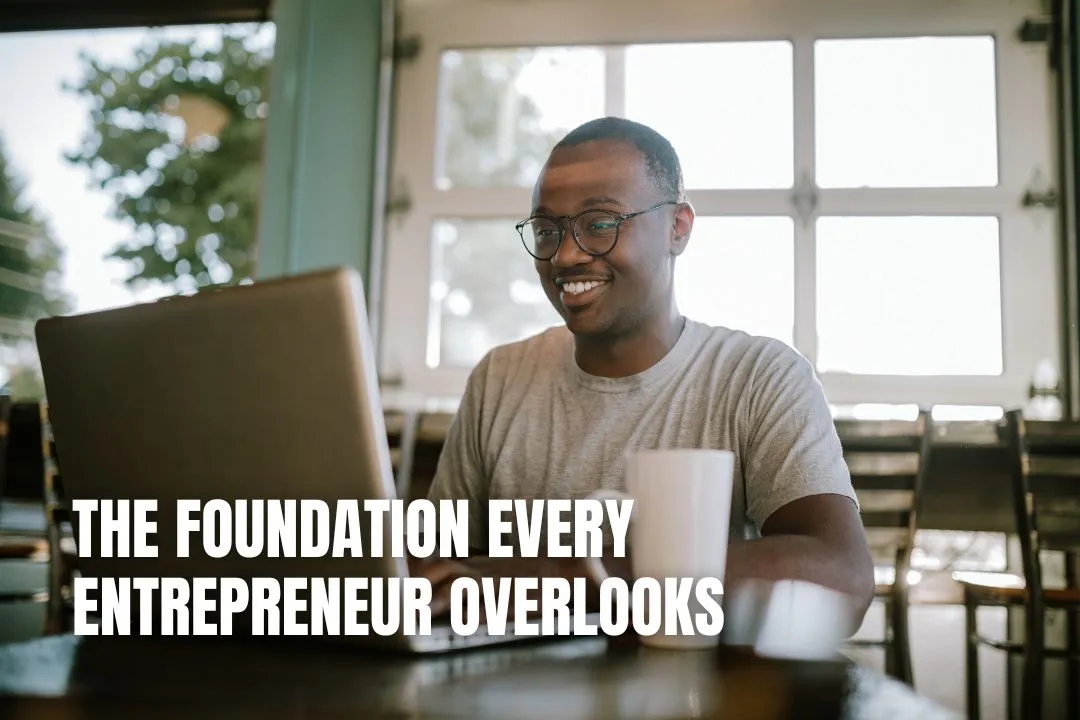 The Foundation Every Entrepreneur Overlooks