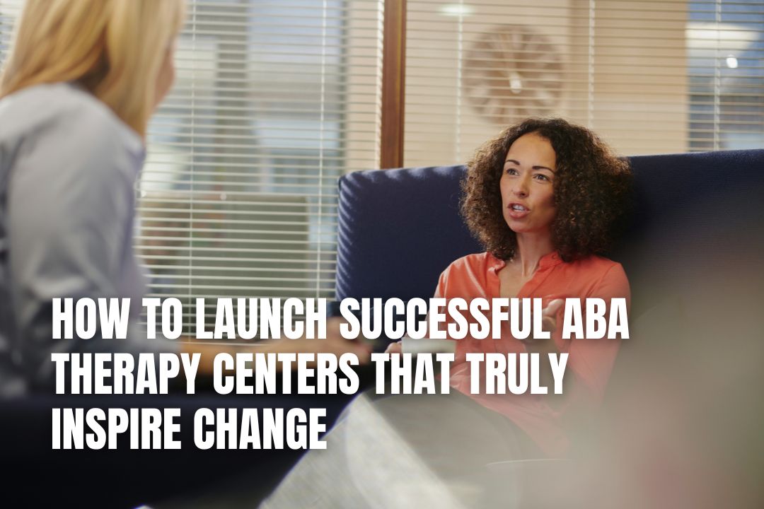Launch Successful ABA Therapy Centres: A Complete Guide