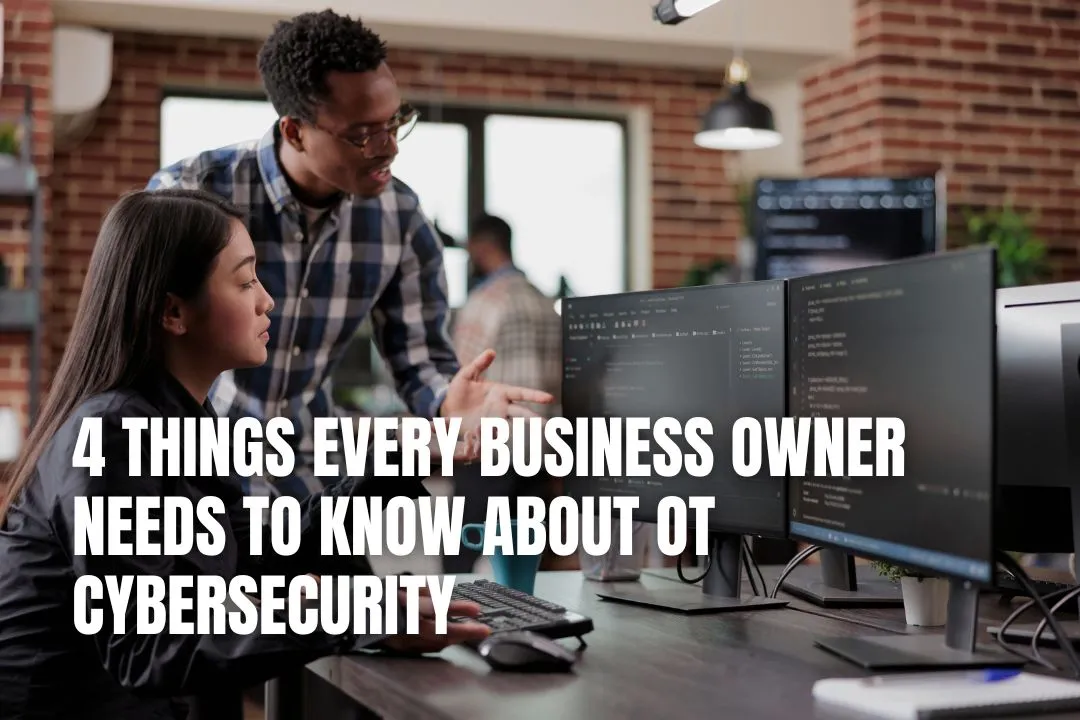 4 Things Every Business Owner Needs to Know About OT Cybersecurity