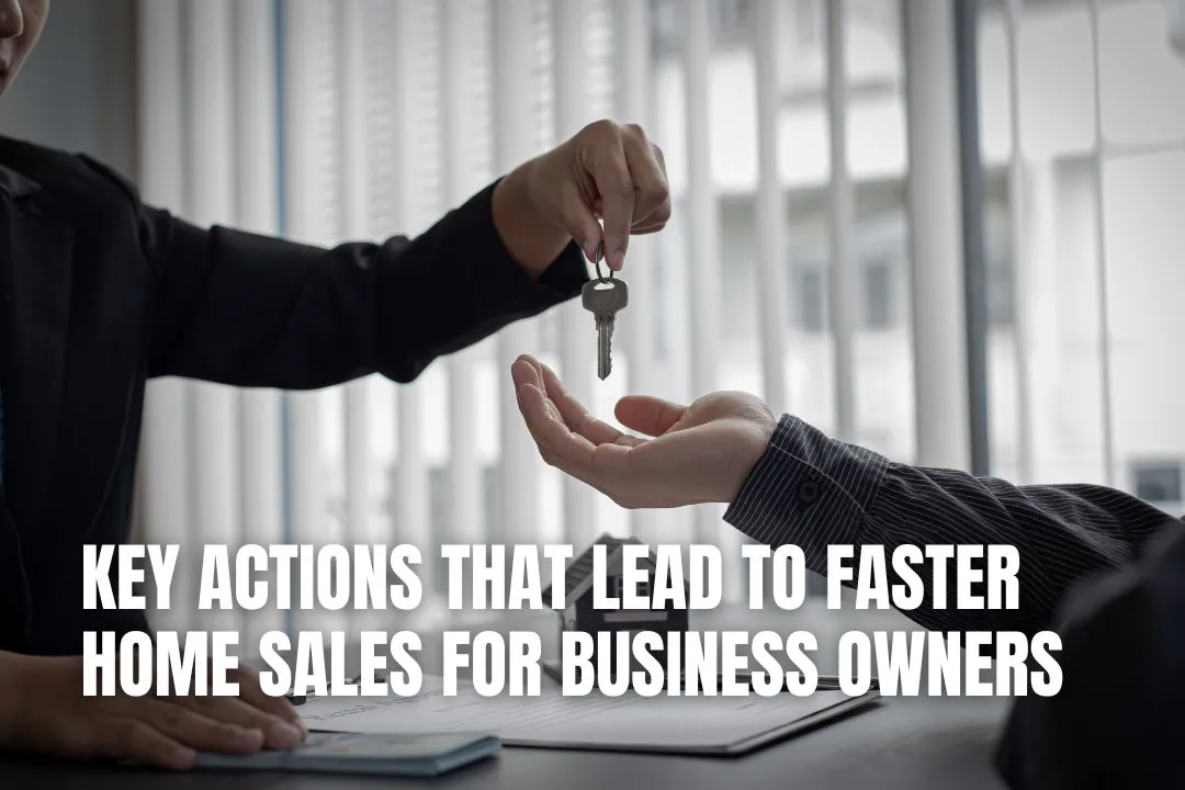 Key Actions That Lead to Faster Home Sales for Business Owners