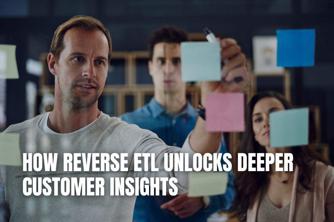 How Reverse ETL Unlocks Deeper Customer Insights