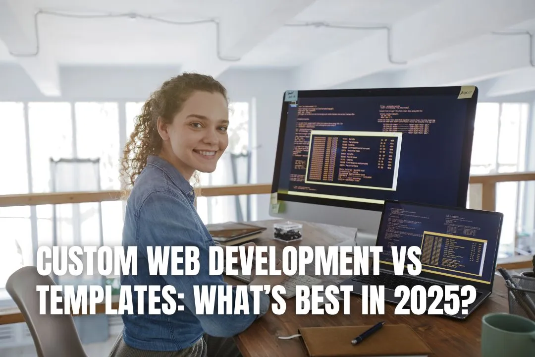 Custom Web Development vs Templates: What’s Best in 2025?