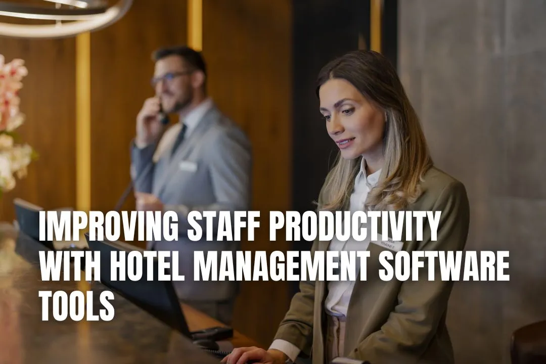 Improving Staff Productivity with Hotel Management Software Tools