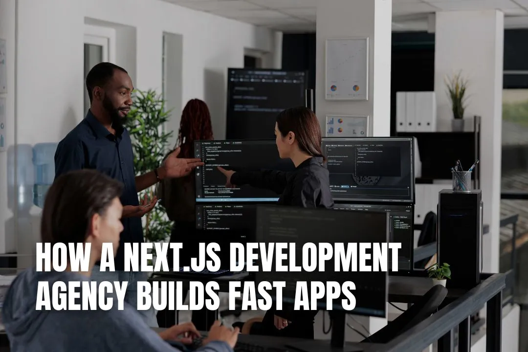 How a Next.js Development Agency Builds Fast Apps